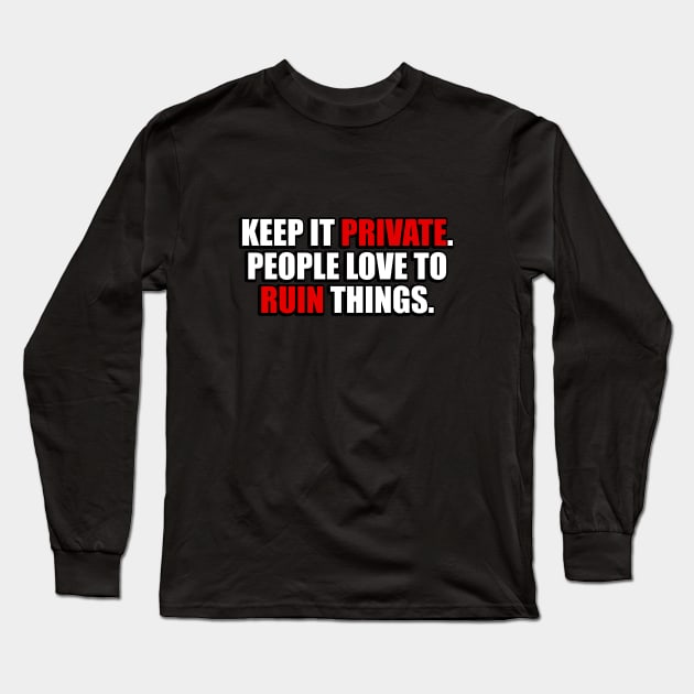 Keep it private people love to ruin things Long Sleeve T-Shirt by It'sMyTime